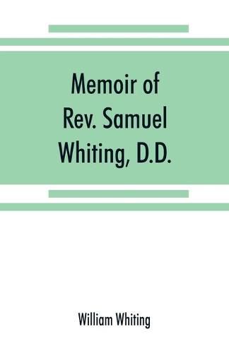 Cover image for Memoir of Rev. Samuel Whiting, D.D., and of his wife, Elizabeth St. John, with references to some of their English ancestors and American descendants