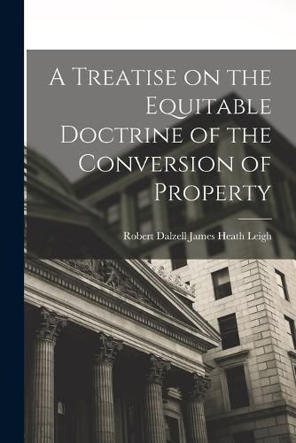 Cover image for A Treatise on the Equitable Doctrine of the Conversion of Property