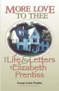 Cover image for More Love to Thee: The Life & Letters of Elizabeth Prentiss