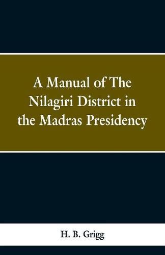 Cover image for A manual of the Nilagiri district in the Madras Presidency