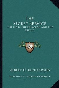 Cover image for The Secret Service: The Field, the Dungeon and the Escape