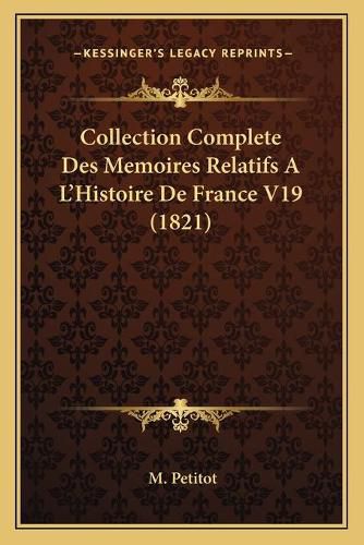 Collection Complete Des Memoires Relatifs A L'Histoire de France V19 (1821)