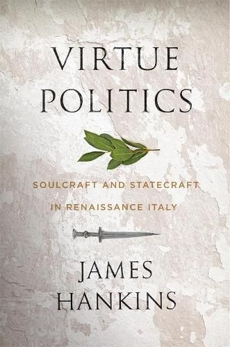 Cover image for Virtue Politics: Soulcraft and Statecraft in Renaissance Italy