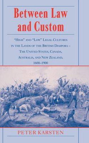 Cover image for Between Law and Custom: 'High' and 'Low' Legal Cultures in the Lands of the British Diaspora - The United States, Canada, Australia, and New Zealand, 1600-1900