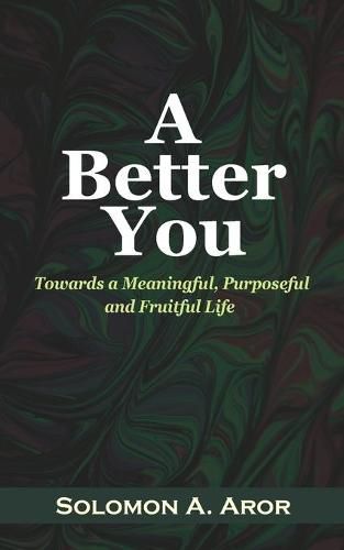 Cover image for A Better You: Towards a Meaningful, Purposeful and Fruitful Life