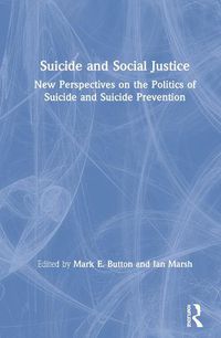 Cover image for Suicide and Social Justice: New Perspectives on the Politics of Suicide and Suicide Prevention