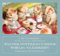 Cover image for Walter Potter's Curious World of Taxidermy: Foreword by Sir Peter Blake