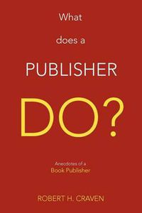 Cover image for What Does a Publisher Do?: Anecdotes of a Book Publisher