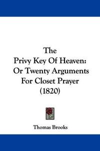 Cover image for The Privy Key of Heaven: Or Twenty Arguments for Closet Prayer (1820)