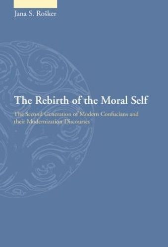 Cover image for The Rebirth of the Moral Self: The Second Generation of Modern Confucians and Their Modernization Discourses