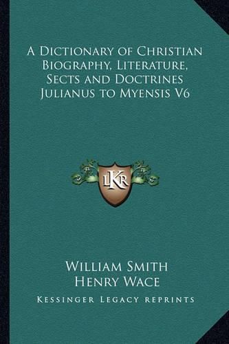 Cover image for A Dictionary of Christian Biography, Literature, Sects and Doctrines Julianus to Myensis V6