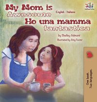 Cover image for My Mom is Awesome Ho una mamma fantastica: English Italian Bilingual Edition