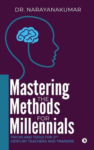 Cover image for Mastering the Methods for Millennials: Tricks and Tools for 21st Century Teachers and Trainers