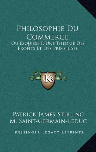 Cover image for Philosophie Du Commerce: Ou Esquisse D'Une Theorie Des Profits Et Des Prix (1861)