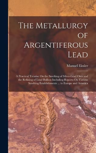 Cover image for The Metallurgy of Argentiferous Lead