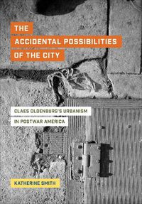 Cover image for The Accidental Possibilities of the City: Claes Oldenburg's Urbanism in Postwar America