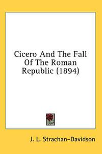 Cover image for Cicero and the Fall of the Roman Republic (1894)