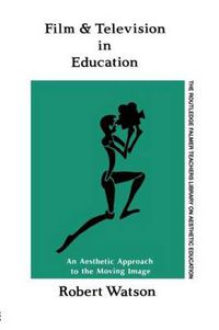 Cover image for Film And Television In Education: An Aesthetic Approach To The Moving Image