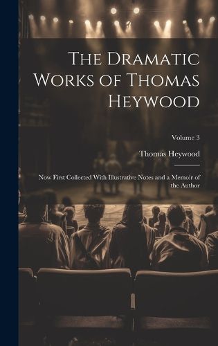 Cover image for The Dramatic Works of Thomas Heywood