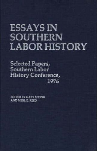 Cover image for Essays in Southern Labor History: Selected Papers, Southern Labor History Conference, 1976