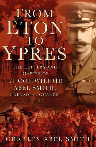 Cover image for From Eton To Ypres: The Letters and Diaries of Lt Col Wilfrid Abel Smith, Grenadier Guards, 1914-15