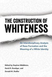 Cover image for The Construction of Whiteness: An Interdisciplinary Analysis of Race Formation and the Meaning of a White Identity