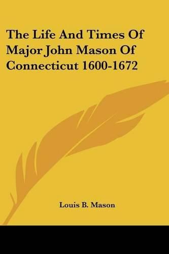 Cover image for The Life and Times of Major John Mason of Connecticut 1600-1672