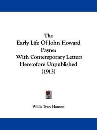 Cover image for The Early Life of John Howard Payne: With Contemporary Letters Heretofore Unpublished (1913)