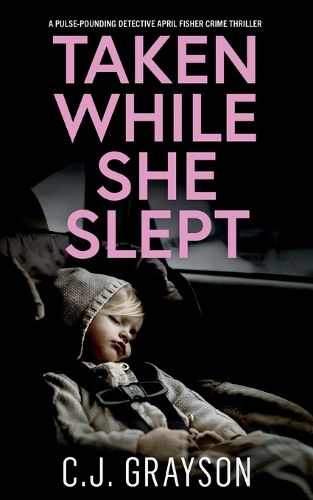 TAKEN WHILE SHE SLEPT a pulse-pounding Detective April Fisher crime thriller