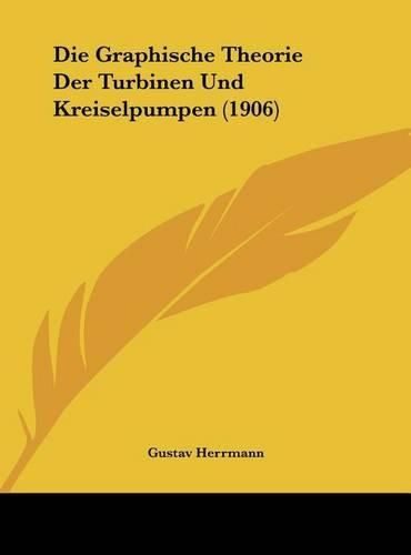 Die Graphische Theorie Der Turbinen Und Kreiselpumpen (1906)