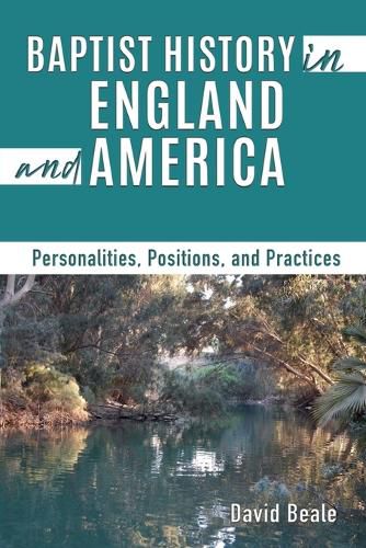 Cover image for Baptist History in England and America: Personalities, Positions, and Practices