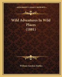 Cover image for Wild Adventures in Wild Places (1881)