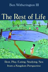 Cover image for Rest of Life: Rest, Play, Eating, Studying, Sex from a Kingdom Perspective