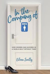 Cover image for In the Company of Men: How Women Can Succeed in a World Built Without Them