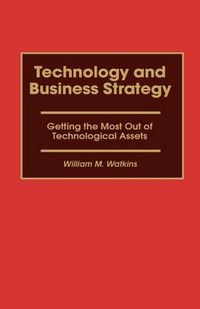 Cover image for Technology and Business Strategy: Getting the Most Out of Technological Assets