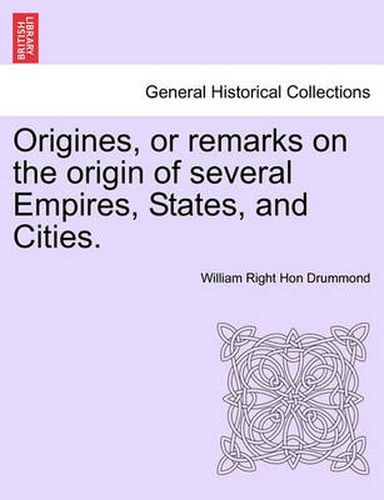 Cover image for Origines, or Remarks on the Origin of Several Empires, States, and Cities. Vol. I