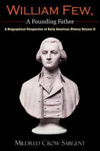 Cover image for William Few, A Founding Father: A Biographical Perspective of Early American History Volume II