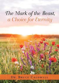 Cover image for The Mark of the Beast, a Choice for Eternity