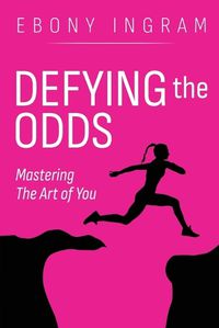 Cover image for Defying the Odds, Mastering the Art of You
