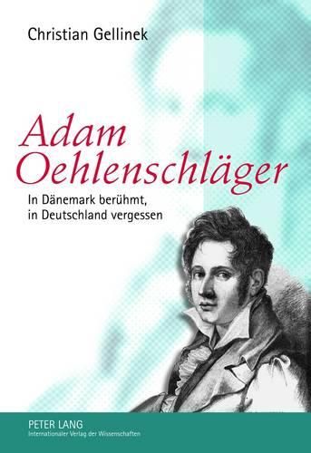 Adam Oehlenschlaeger: In Daenemark Beruehmt, in Deutschland Vergessen