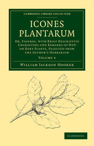 Cover image for Icones Plantarum: Or, Figures, with Brief Descriptive Characters and Remarks of New or Rare Plants, Selected from the Author's Herbarium