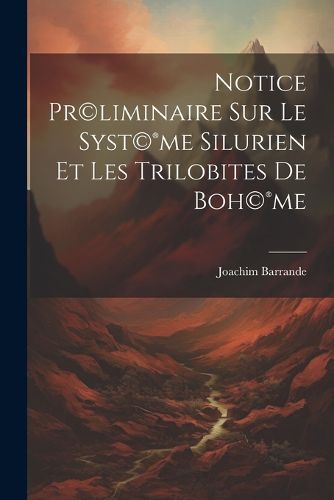 Cover image for Notice pr(c)liminaire sur le syst(c)(R)me silurien et les trilobites de Boh(c)(R)me