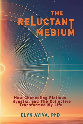Cover image for The Reluctant Medium - How Channeling Plotinus, Hypatia, and The Collective Transformed My Life