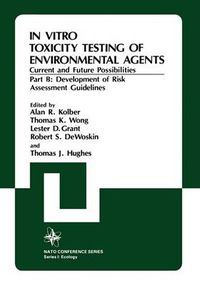 Cover image for In Vitro Toxicity Testing Of Environmental Agents, Current and Future Possibilities: Part B: Development of Risk Assessment Guidelines