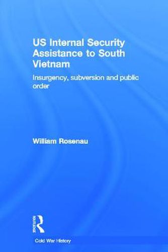 Cover image for US Internal Security Assistance to South Vietnam: Insurgency, Subversion and Public Order