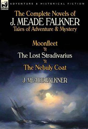 Cover image for The Complete Novels of J. Meade Falkner: Tales of Adventure & Mystery-Moonfleet, the Lost Stradivarius & the Nebuly Coat