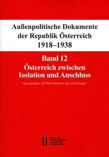 Cover image for Aussenpolitische Dokumente Der Republik Osterreich 1918 - 1938 Band 12: Osterreich Zwischen Isolation Und Anschluss: 28. September 1937 Bis 15. Marz 1938
