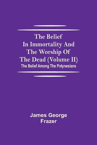 The Belief In Immortality And The Worship Of The Dead (Volume II); The Belief Among The Polynesians