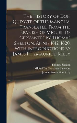 The History of Don Quixote of the Mancha. Translated From the Spanish of Miguel de Cervantes by Thomas Shelton, Annis 1612, 1620. With Introductions by James Fitzmaurice-Kelly