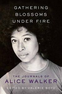 Cover image for Gathering Blossoms Under Fire: The Journals of Alice Walker, 1965-2000